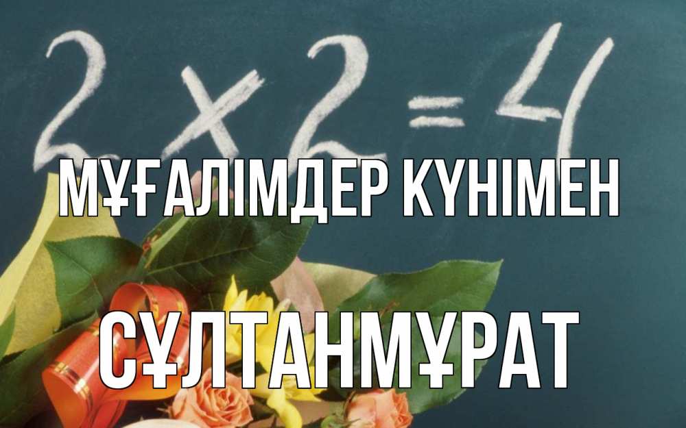 Күн сайын ашық хат с именем, СҰЛТАНМҰРАТ Мұғалімдер күнімен с днем учителя Онлайн тегін жүктеп алу тілектері бар керемет карта 