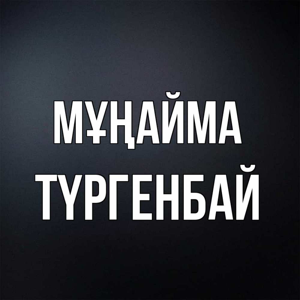Күн сайын ашық хат с именем, ТҮРГЕНБАЙ Мұңайма Градиент серый Онлайн тегін жүктеп алу тілектері бар керемет карта 