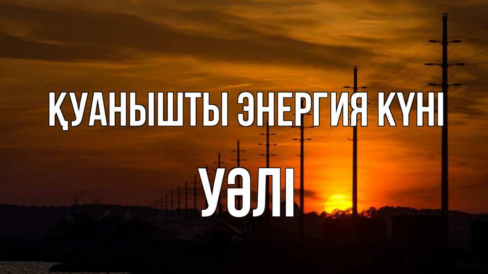 Күн сайын ашық хат с именем, УӘЛІ Қуанышты энергия күні столбы провода закат Онлайн тегін жүктеп алу тілектері бар керемет карта 