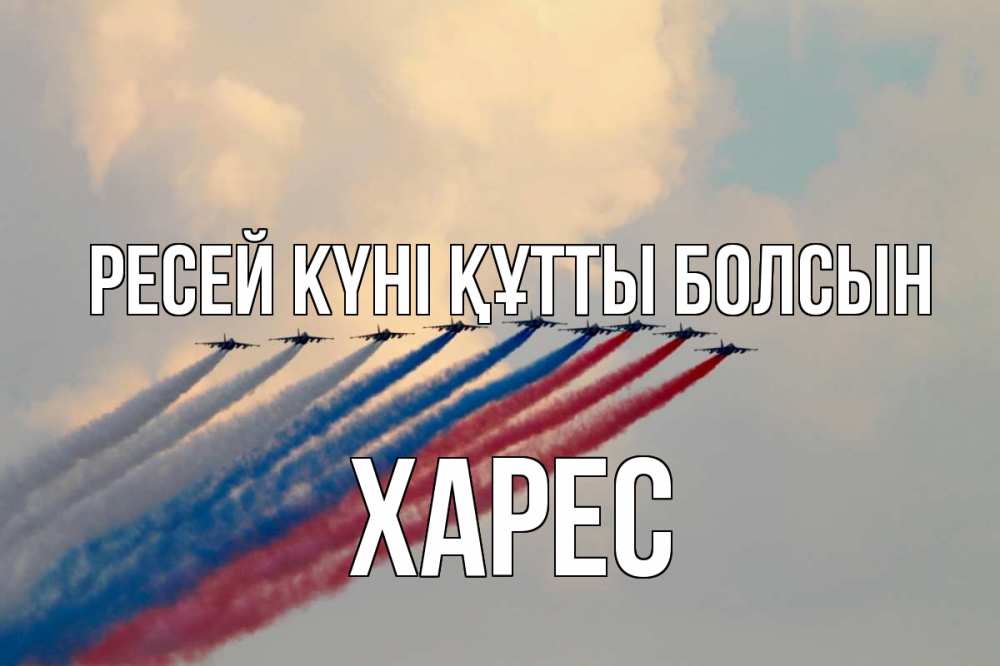 Күн сайын ашық хат с именем, ХАРЕС Ресей күні құтты болсын С днем России Онлайн тегін жүктеп алу тілектері бар керемет карта 