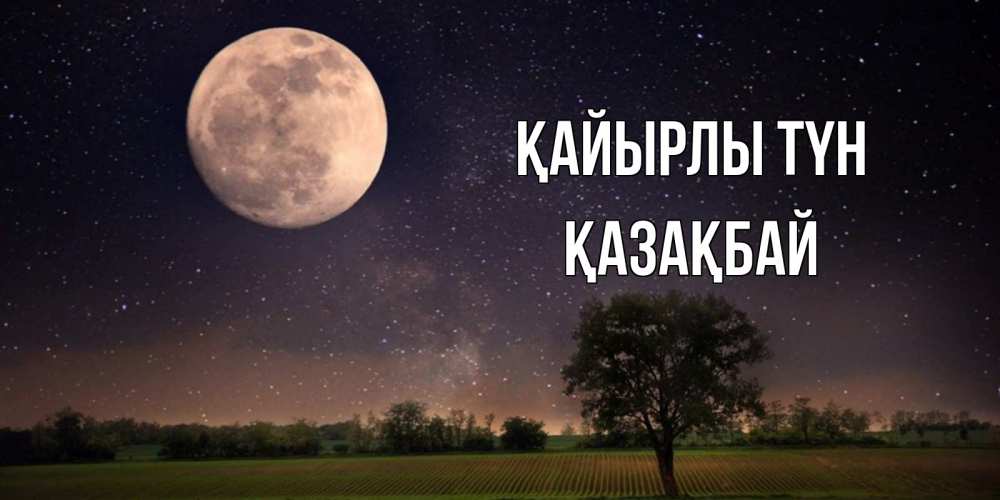 Күн сайын ашық хат с именем, Қазақбай Қайырлы түн ночные открытки с луной Онлайн тегін жүктеп алу тілектері бар керемет карта 