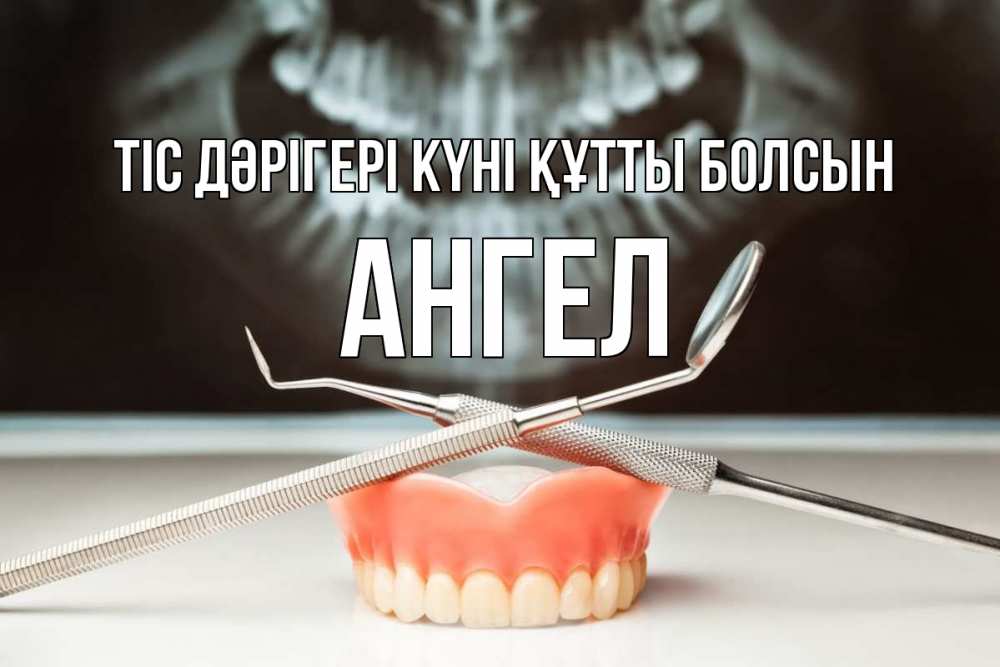 Күн сайын ашық хат с именем, Ангел Тіс дәрігері күні құтты болсын с днем стоматолога Онлайн тегін жүктеп алу тілектері бар керемет карта 