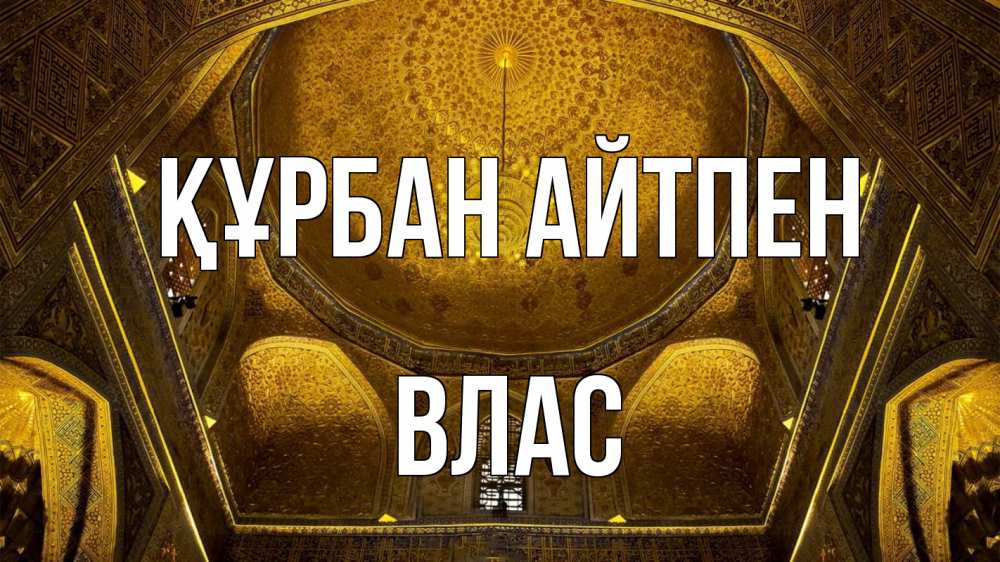 Күн сайын ашық хат с именем, Влас Құрбан айтпен купол Онлайн тегін жүктеп алу тілектері бар керемет карта 
