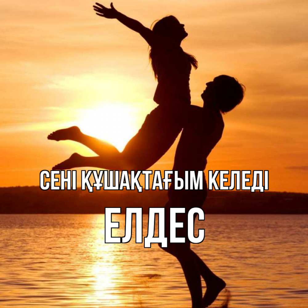 Күн сайын ашық хат с именем, Елдес сені құшақтағым келеді парень поднимает девушку и она летит Онлайн тегін жүктеп алу тілектері бар керемет карта 