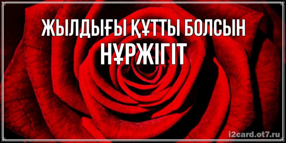 Күн сайын ашық хат с именем, НҰРЖІГІТ Жылдығы құтты болсын алая роза Онлайн тегін жүктеп алу тілектері бар керемет карта 