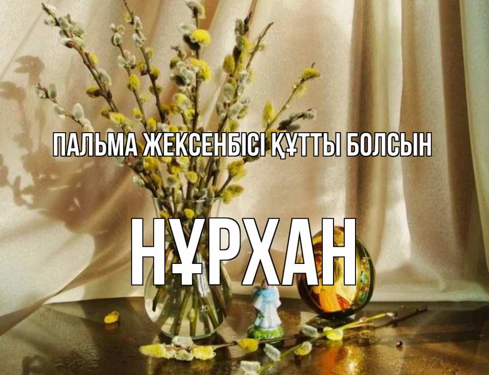 Күн сайын ашық хат с именем, НҰРХАН Пальма жексенбісі құтты болсын верба 1 Онлайн тегін жүктеп алу тілектері бар керемет карта 