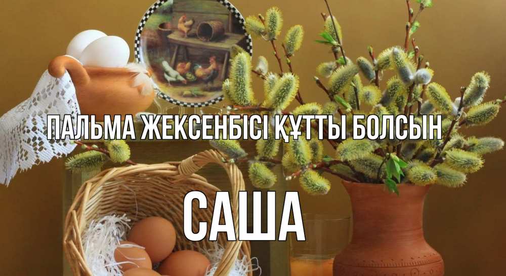 Күн сайын ашық хат с именем, Саша Пальма жексенбісі құтты болсын верба 2 Онлайн тегін жүктеп алу тілектері бар керемет карта 