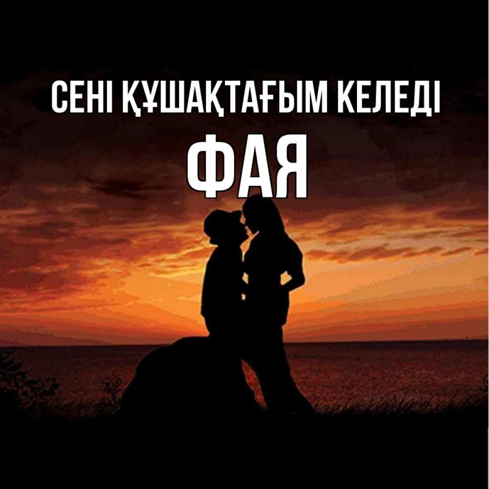Күн сайын ашық хат с именем, Фая сені құшақтағым келеді парень и девушка и оранжевое небо Онлайн тегін жүктеп алу тілектері бар керемет карта 