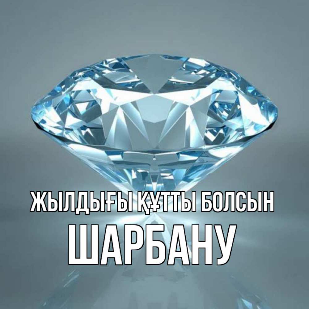 Күн сайын ашық хат с именем, ШАРБАНУ Жылдығы құтты болсын с бриллиантом голубого цвета Онлайн тегін жүктеп алу тілектері бар керемет карта 