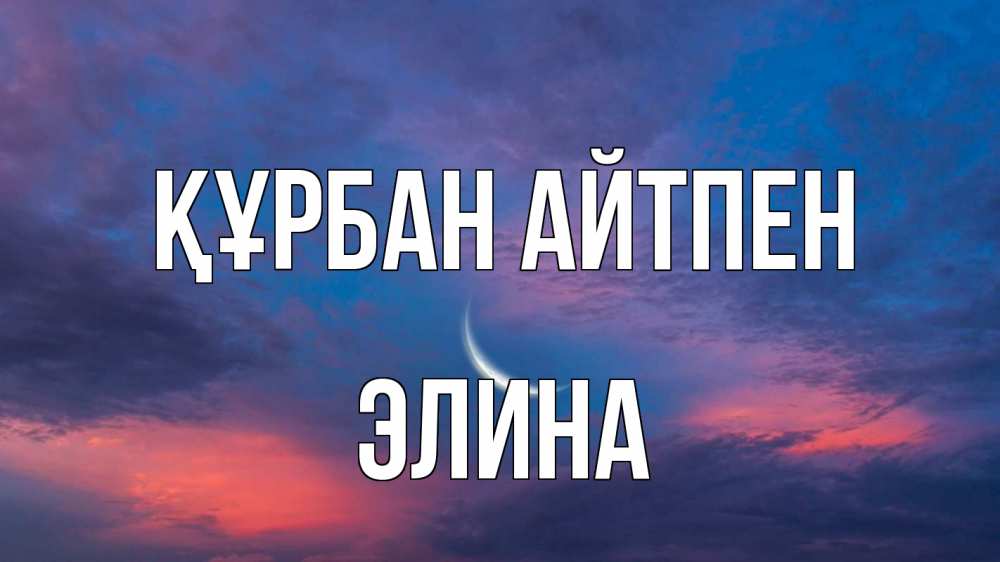 Күн сайын ашық хат с именем, Элина Құрбан айтпен месяц 1 Онлайн тегін жүктеп алу тілектері бар керемет карта 