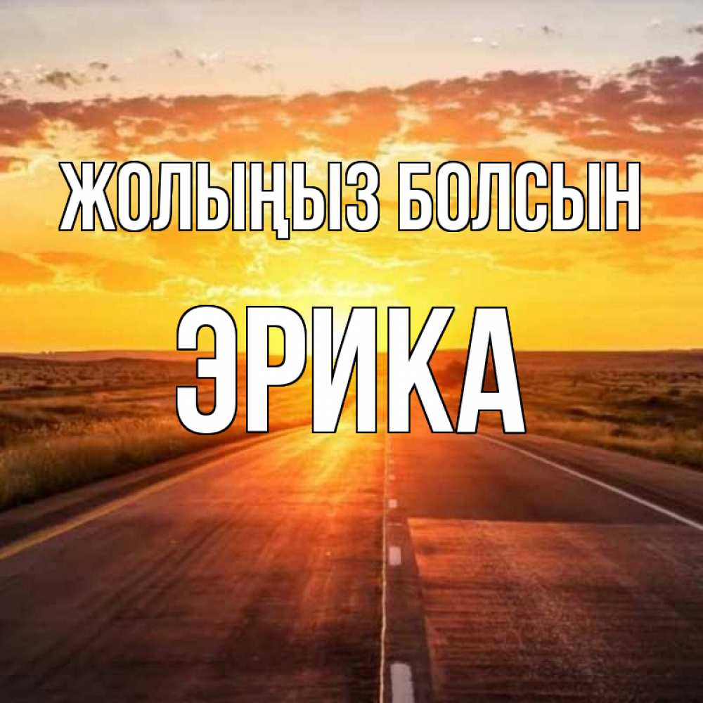 Күн сайын ашық хат с именем, Эрика Жолыңыз болсын солнечный свет, закат Онлайн тегін жүктеп алу тілектері бар керемет карта 