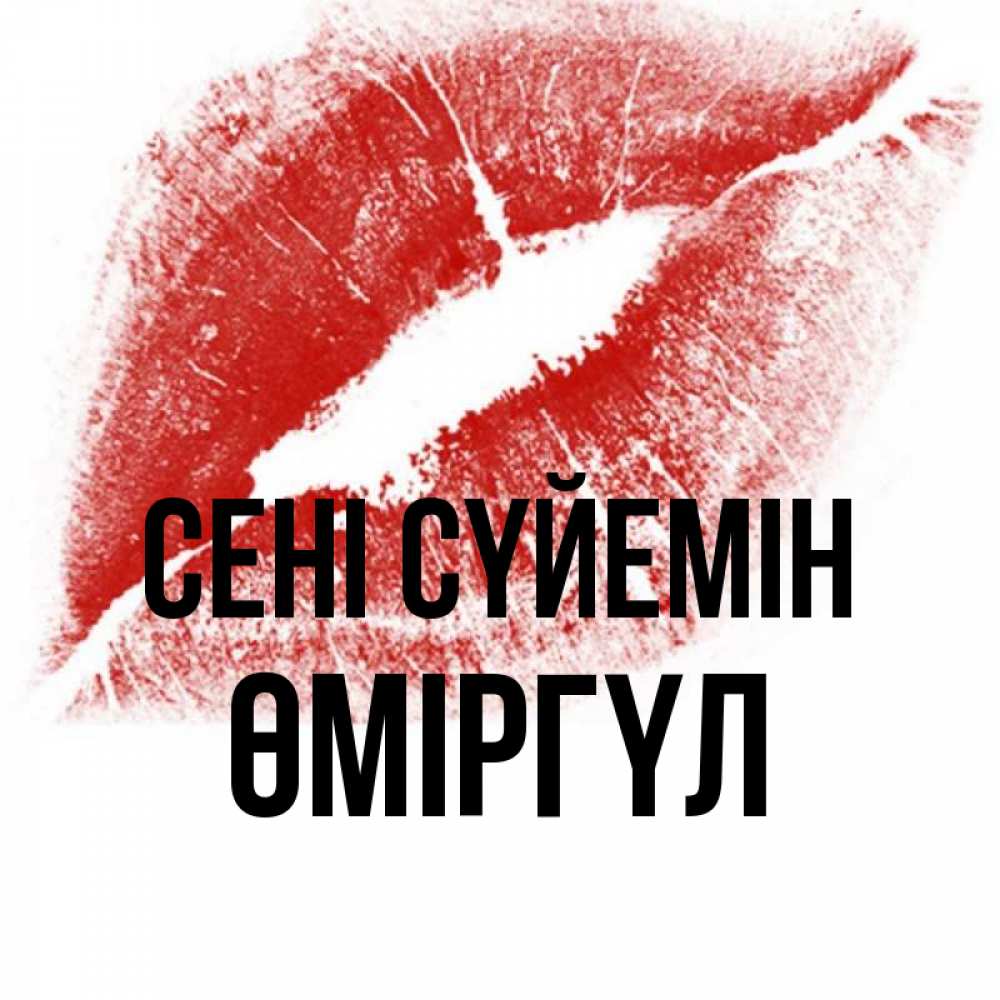 Күн сайын ашық хат с именем, ӨМІРГҮЛ Сені сүйемін открытка с пожеланием поцелуя Онлайн тегін жүктеп алу тілектері бар керемет карта 