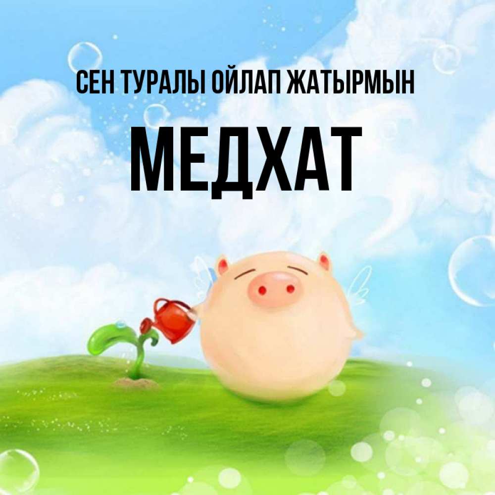 Күн сайын ашық хат с именем, МЕДХАТ Сен туралы ойлап жатырмын позитивная свинюшка Онлайн тегін жүктеп алу тілектері бар керемет карта 