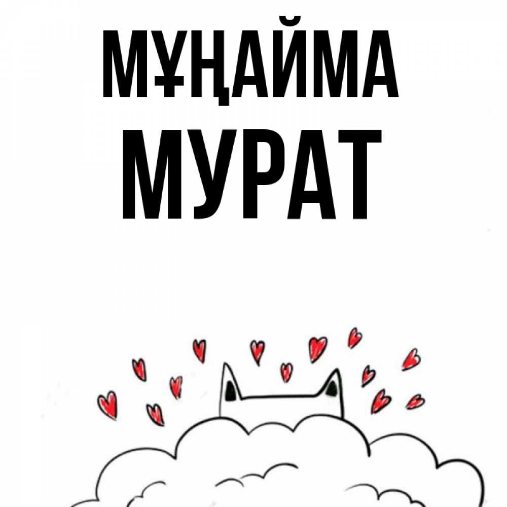 Күн сайын ашық хат с именем, Мурат Мұңайма облако и ушки котика с сердечками Онлайн тегін жүктеп алу тілектері бар керемет карта 