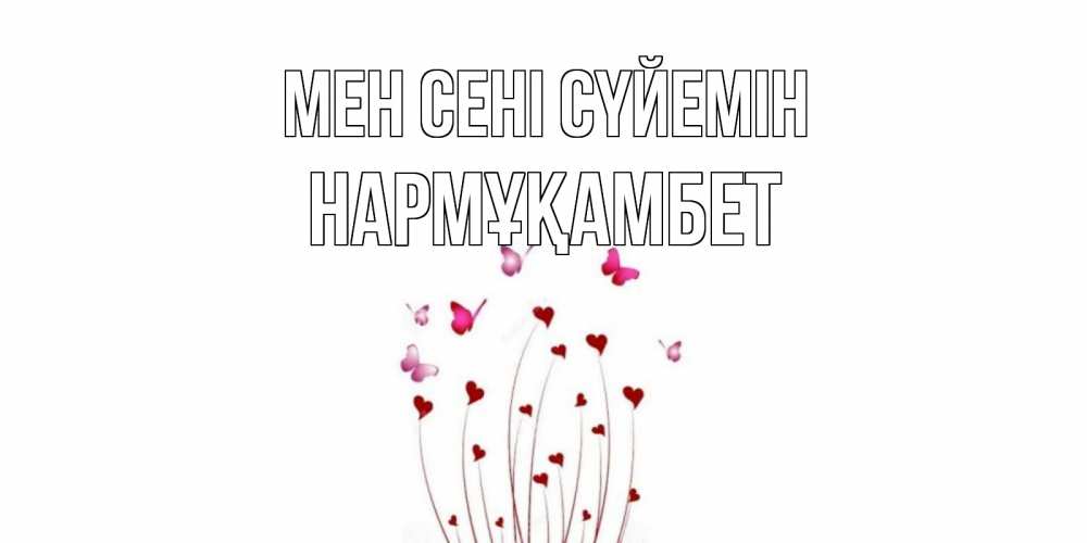 Күн сайын ашық хат с именем, НАРМҰҚАМБЕТ Мен сені сүйемін бабо Онлайн тегін жүктеп алу тілектері бар керемет карта 