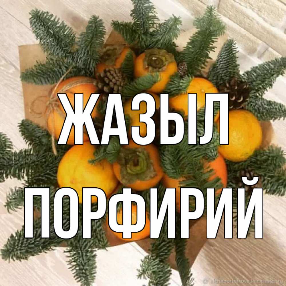 Күн сайын ашық хат с именем, Порфирий Жазыл апельсины и хурьма Онлайн тегін жүктеп алу тілектері бар керемет карта 