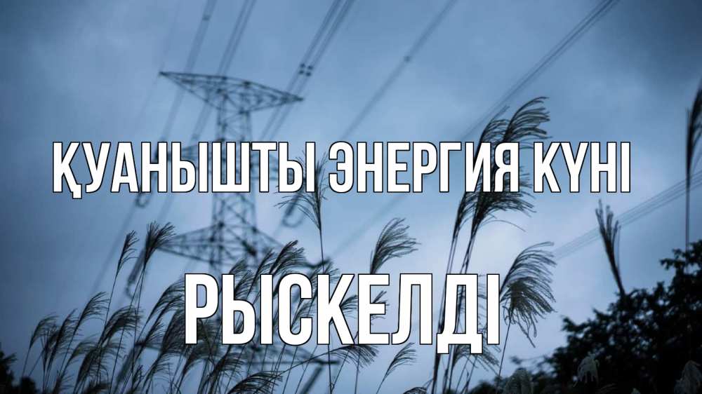 Күн сайын ашық хат с именем, РЫСКЕЛДІ Қуанышты энергия күні ЛЭП электричество Онлайн тегін жүктеп алу тілектері бар керемет карта 