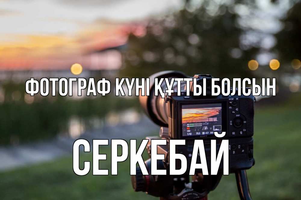 Күн сайын ашық хат с именем, СЕРКЕБАЙ Фотограф күні құтты болсын с днем фотографа Онлайн тегін жүктеп алу тілектері бар керемет карта 