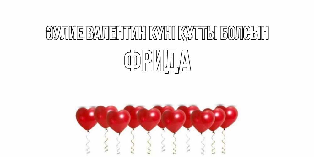 Күн сайын ашық хат с именем, Фрида Әулие Валентин күні құтты болсын Поздравляю с днем всех влюбленных тебя моя родная Онлайн тегін жүктеп алу тілектері бар керемет карта 