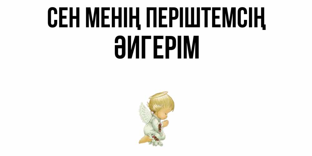 Күн сайын ашық хат с именем, ӘИГЕРІМ Сен менің періштемсің ангел Онлайн тегін жүктеп алу тілектері бар керемет карта 