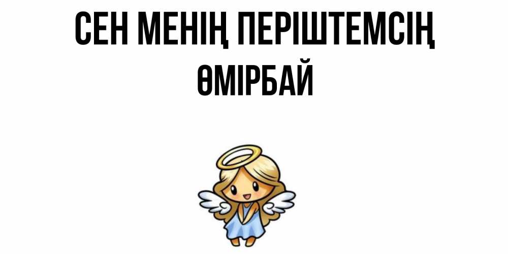 Күн сайын ашық хат с именем, ӨМІРБАЙ Сен менің періштемсің ангел Онлайн тегін жүктеп алу тілектері бар керемет карта 