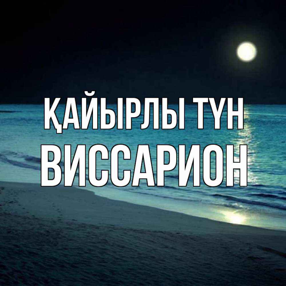 Күн сайын ашық хат с именем, Виссарион Қайырлы түн нежное море ночью Онлайн тегін жүктеп алу тілектері бар керемет карта 