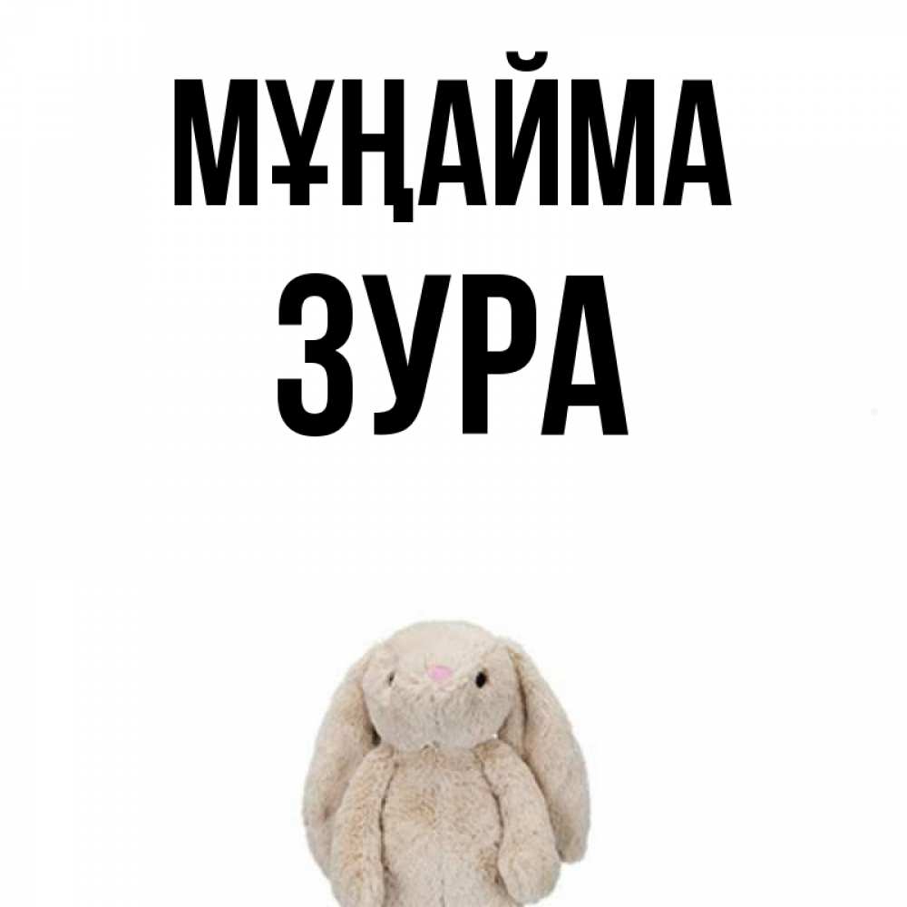 Күн сайын ашық хат с именем, ЗУРА Мұңайма детская игрушка зайчика Онлайн тегін жүктеп алу тілектері бар керемет карта 