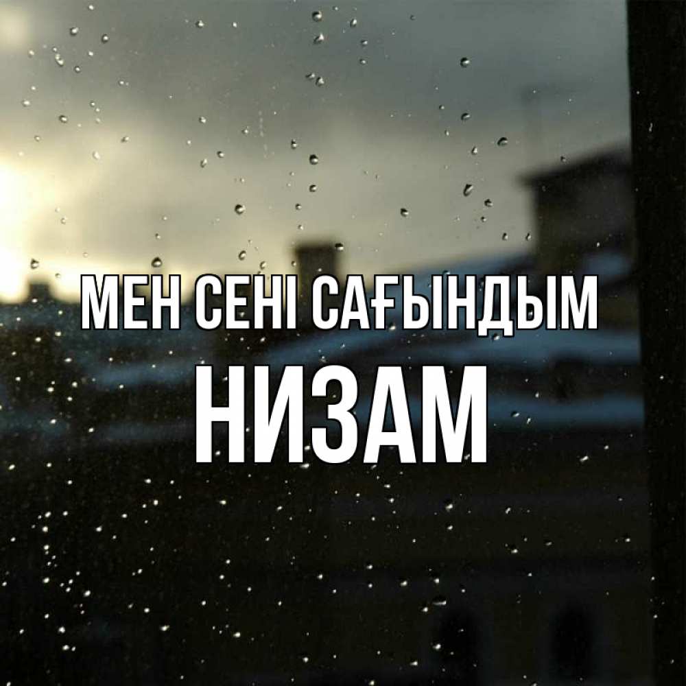 Күн сайын ашық хат с именем, НИЗАМ Мен сені сағындым капли на стекле Онлайн тегін жүктеп алу тілектері бар керемет карта 