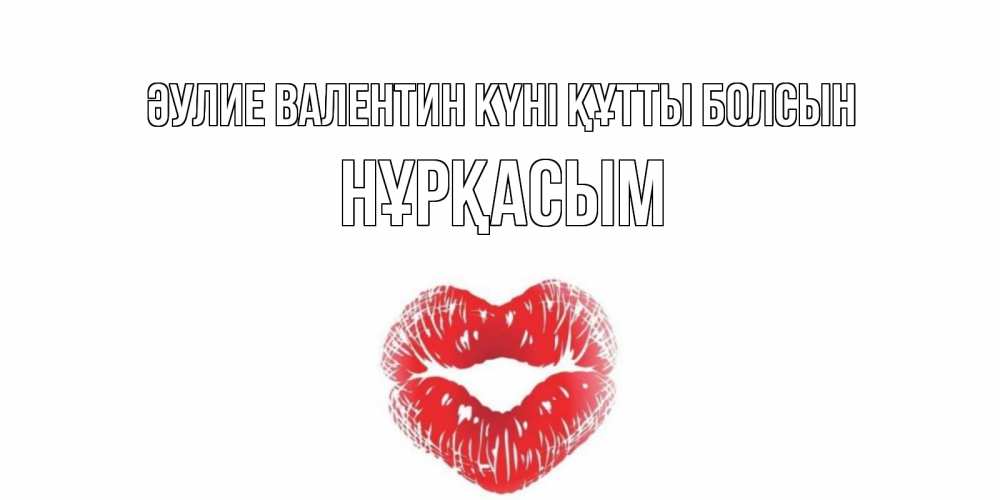 Күн сайын ашық хат с именем, НҰРҚАСЫМ Әулие Валентин күні құтты болсын поцелуй на валентинке с именем Онлайн тегін жүктеп алу тілектері бар керемет карта 