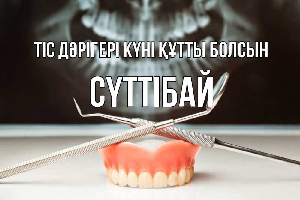 Күн сайын ашық хат с именем, СҮТТІБАЙ Тіс дәрігері күні құтты болсын с днем стоматолога Онлайн тегін жүктеп алу тілектері бар керемет карта 
