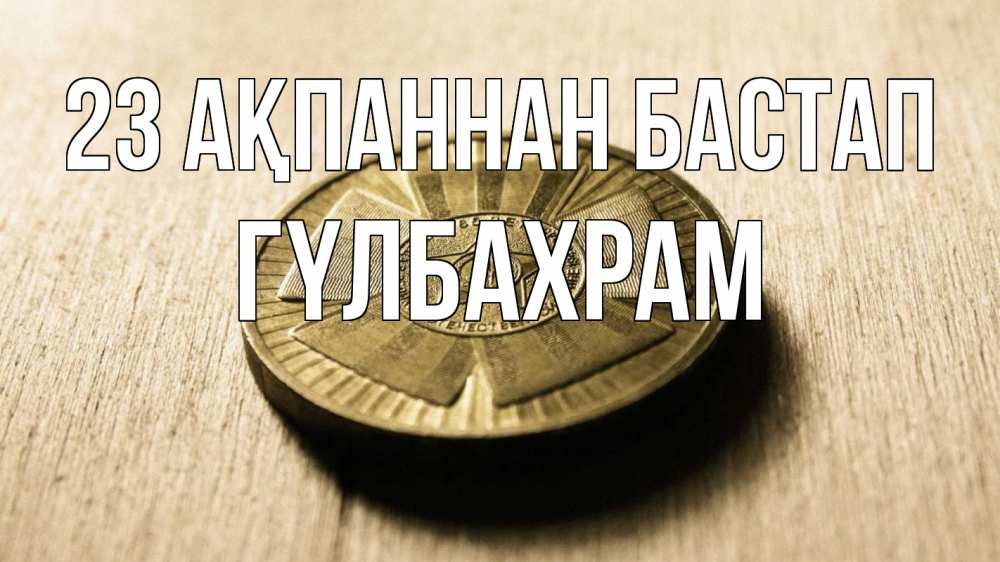 Картинка 23 ақпаннан бастап, ГҮЛБАХРАМ