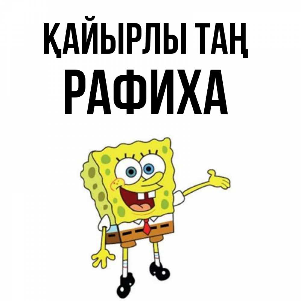 Күн сайын ашық хат с именем, РАФИХА Қайырлы таң губка боб улыбается Онлайн тегін жүктеп алу тілектері бар керемет карта 