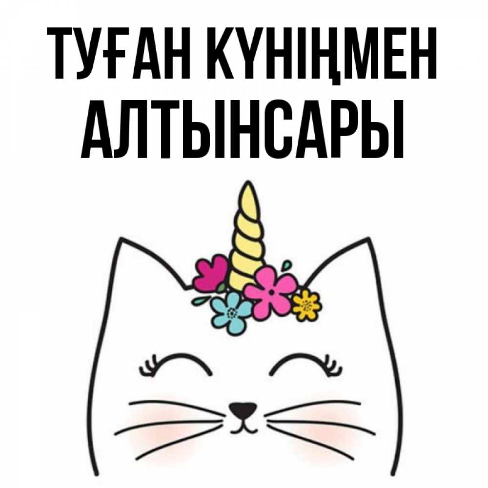 Күн сайын ашық хат с именем, Алтынсары Туған күніңмен милый кот с одним рожком Онлайн тегін жүктеп алу тілектері бар керемет карта 