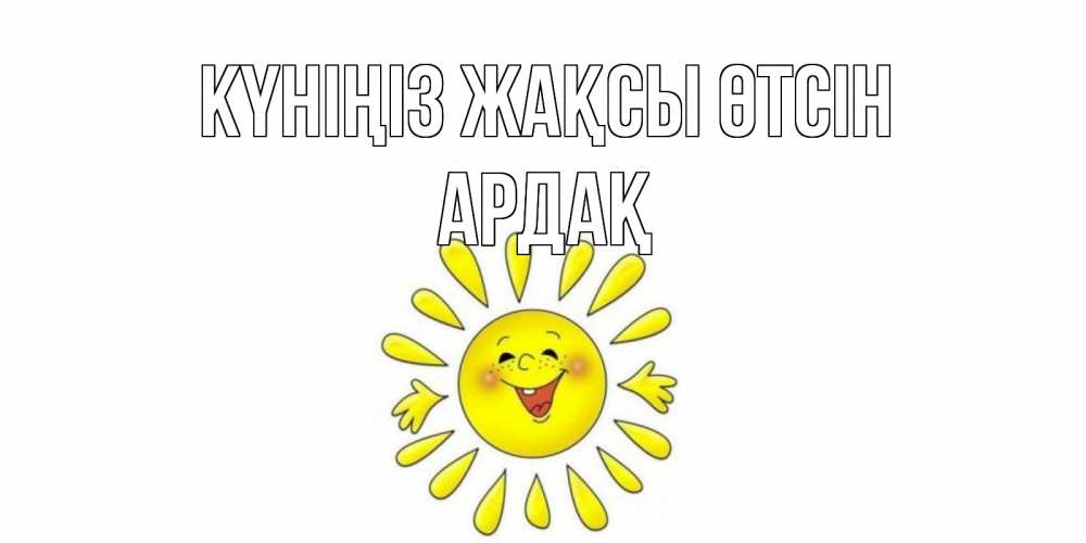 Күн сайын ашық хат с именем, Ардақ Күніңіз жақсы өтсін открытка на каждый день Онлайн тегін жүктеп алу тілектері бар керемет карта 