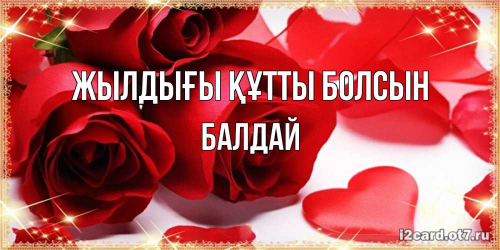 Күн сайын ашық хат с именем, БАЛДАЙ Жылдығы құтты болсын красные розы и красные сердечки Онлайн тегін жүктеп алу тілектері бар керемет карта 