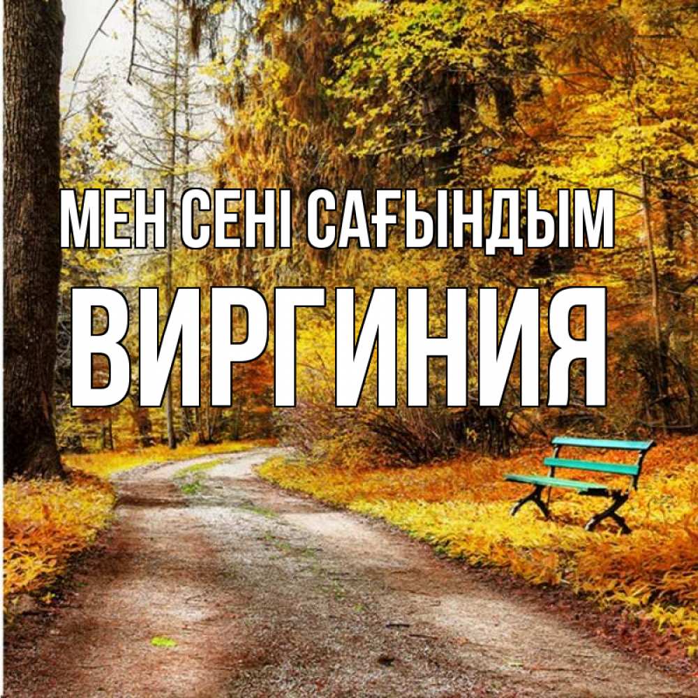 Күн сайын ашық хат с именем, Виргиния Мен сені сағындым зеленая лавочка и осенний лес Онлайн тегін жүктеп алу тілектері бар керемет карта 