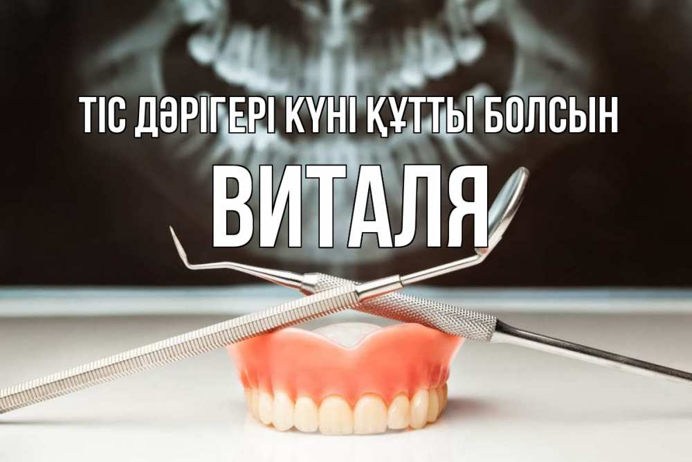 Күн сайын ашық хат с именем, Виталя Тіс дәрігері күні құтты болсын с днем стоматолога Онлайн тегін жүктеп алу тілектері бар керемет карта 