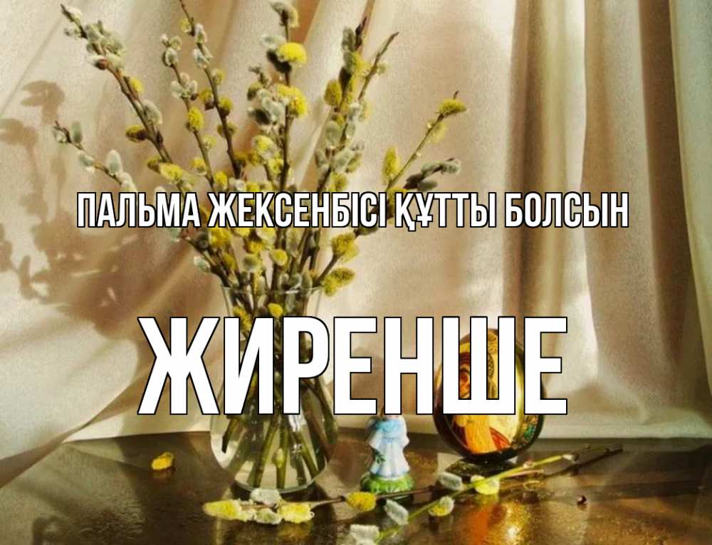Күн сайын ашық хат с именем, Жиренше Пальма жексенбісі құтты болсын верба 1 Онлайн тегін жүктеп алу тілектері бар керемет карта 