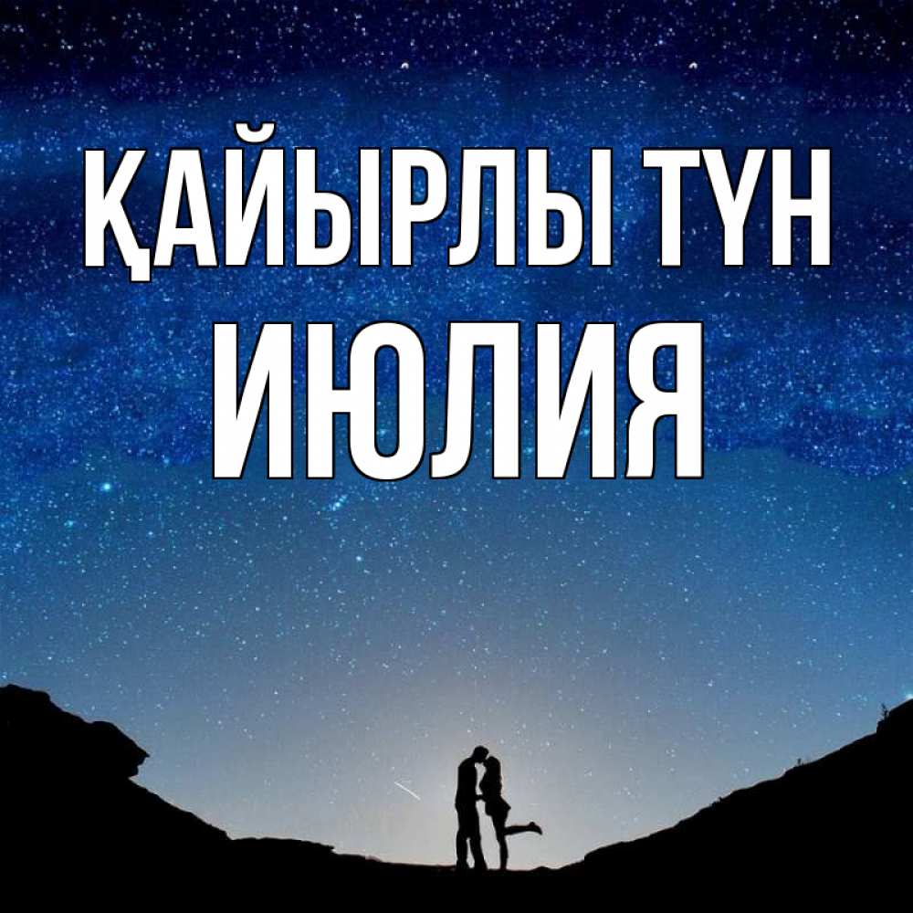 Күн сайын ашық хат с именем, Июлия Қайырлы түн звездное небо и люди Онлайн тегін жүктеп алу тілектері бар керемет карта 