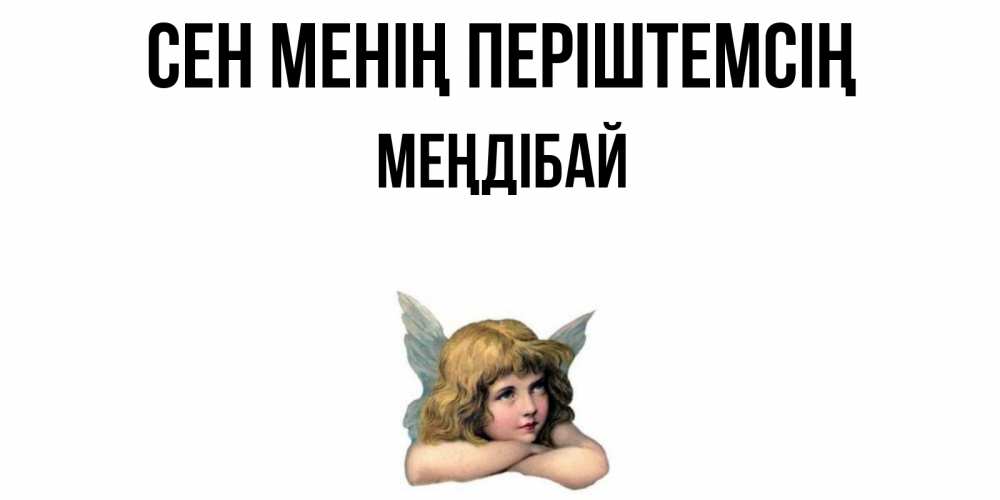 Күн сайын ашық хат с именем, МЕҢДІБАЙ Сен менің періштемсің ангел Онлайн тегін жүктеп алу тілектері бар керемет карта 