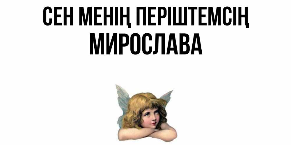 Күн сайын ашық хат с именем, Мирослава Сен менің періштемсің ангел Онлайн тегін жүктеп алу тілектері бар керемет карта 