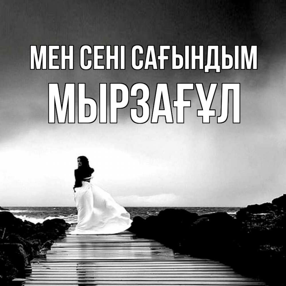 Күн сайын ашық хат с именем, Мырзағұл Мен сені сағындым скучаю Онлайн тегін жүктеп алу тілектері бар керемет карта 