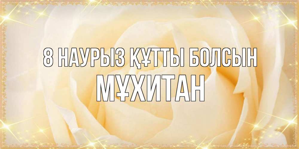 Күн сайын ашық хат с именем, МҰХИТАН 8 наурыз құтты болсын с международным женским днем поздравления для женщины Онлайн тегін жүктеп алу тілектері бар керемет карта 