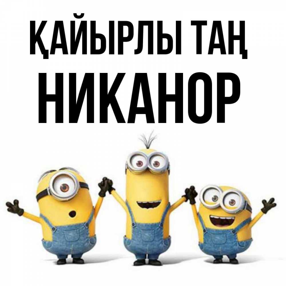 Күн сайын ашық хат с именем, Никанор Қайырлы таң бодренького утра Онлайн тегін жүктеп алу тілектері бар керемет карта 