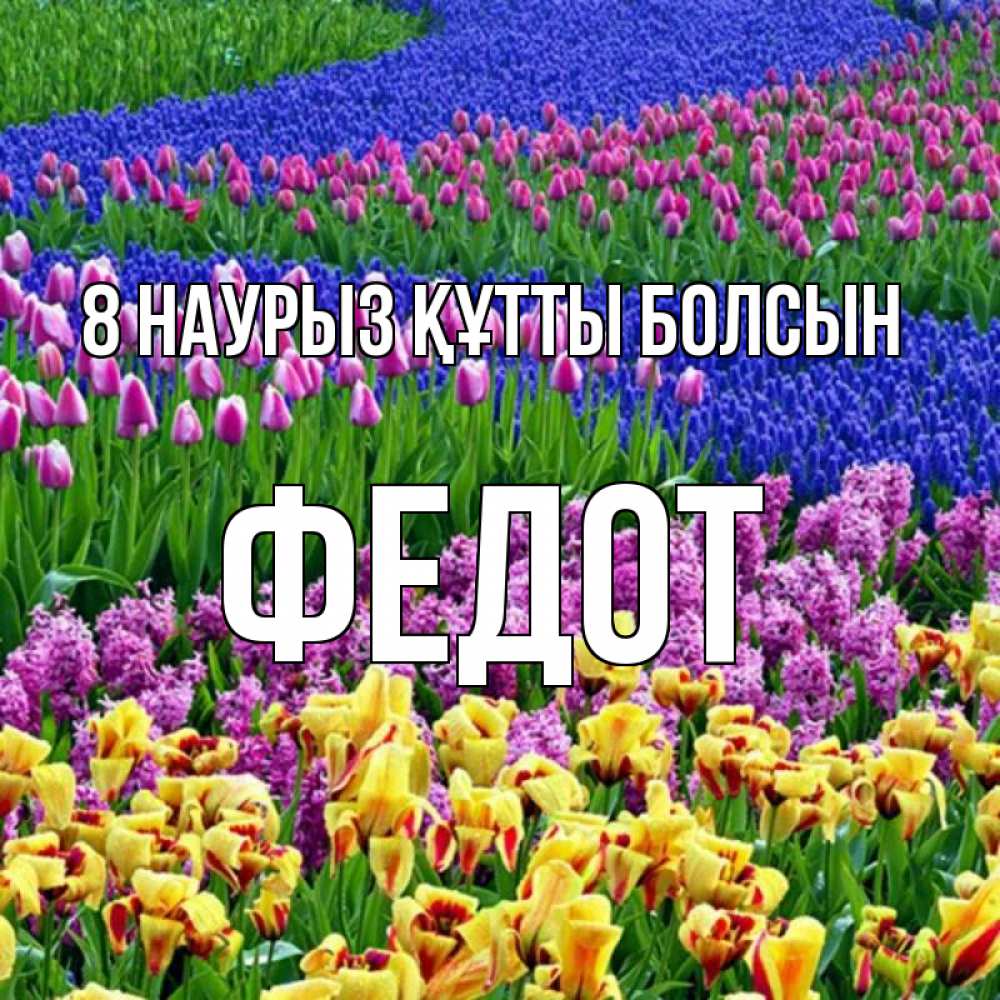 Күн сайын ашық хат с именем, Федот 8 наурыз құтты болсын цветы Онлайн тегін жүктеп алу тілектері бар керемет карта 