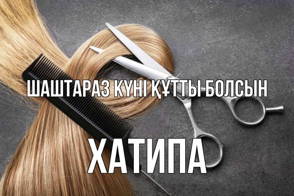 Күн сайын ашық хат с именем, ХАТИПА Шаштараз күні құтты болсын волосы Онлайн тегін жүктеп алу тілектері бар керемет карта 