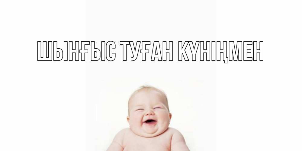 Күн сайын ашық хат с именем, ШЫНҒЫС-ТУҒАН-КҮНІҢМЕН Главная малыш с улыбкой Онлайн тегін жүктеп алу тілектері бар керемет карта 