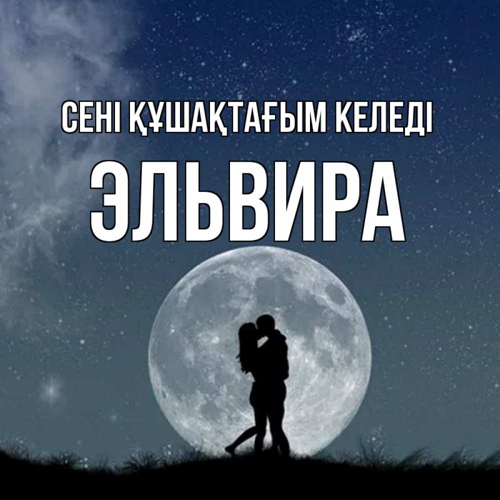 Күн сайын ашық хат с именем, Эльвира сені құшақтағым келеді сладкая парочка Онлайн тегін жүктеп алу тілектері бар керемет карта 