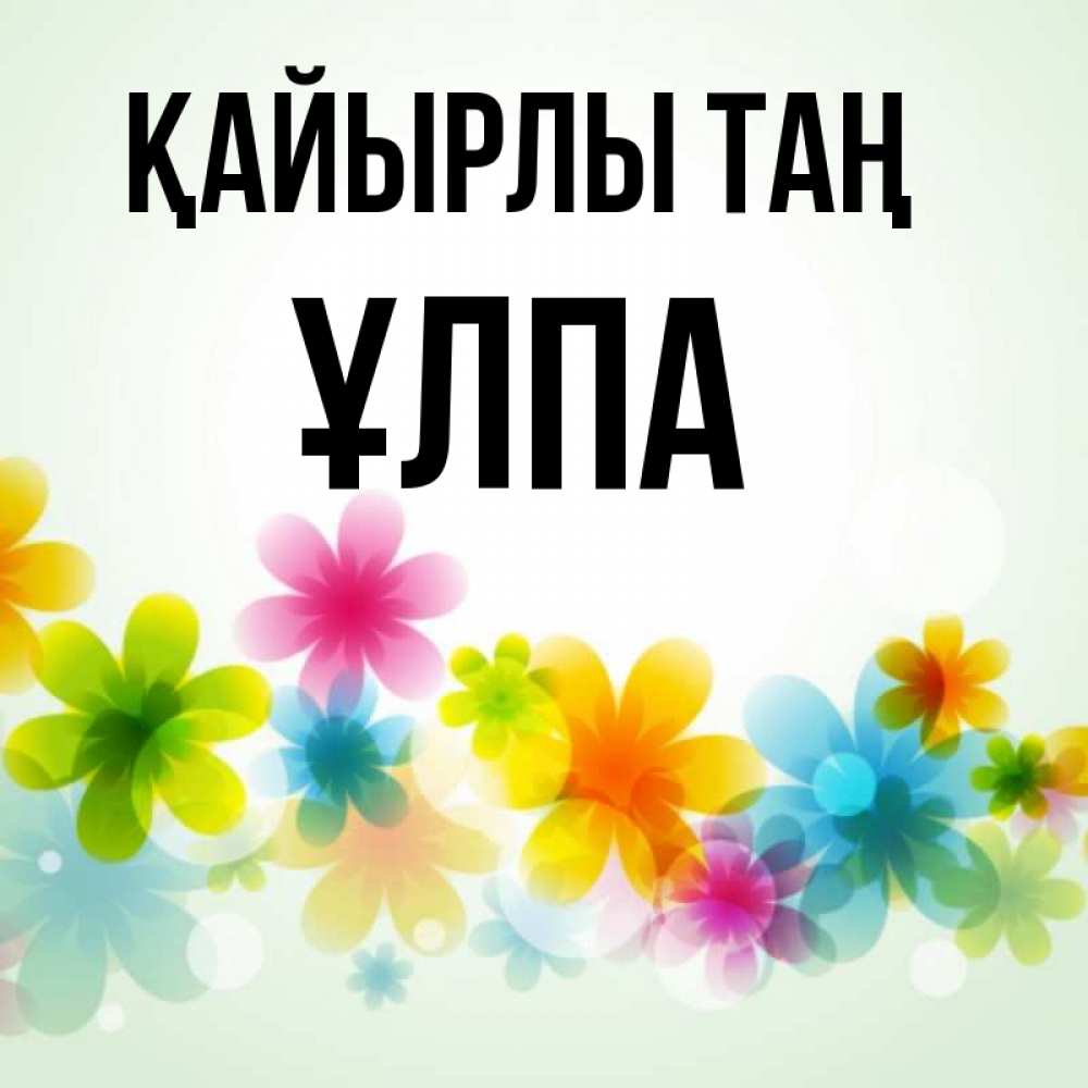 Күн сайын ашық хат с именем, ҰЛПА Қайырлы таң позитивные цветочки Онлайн тегін жүктеп алу тілектері бар керемет карта 