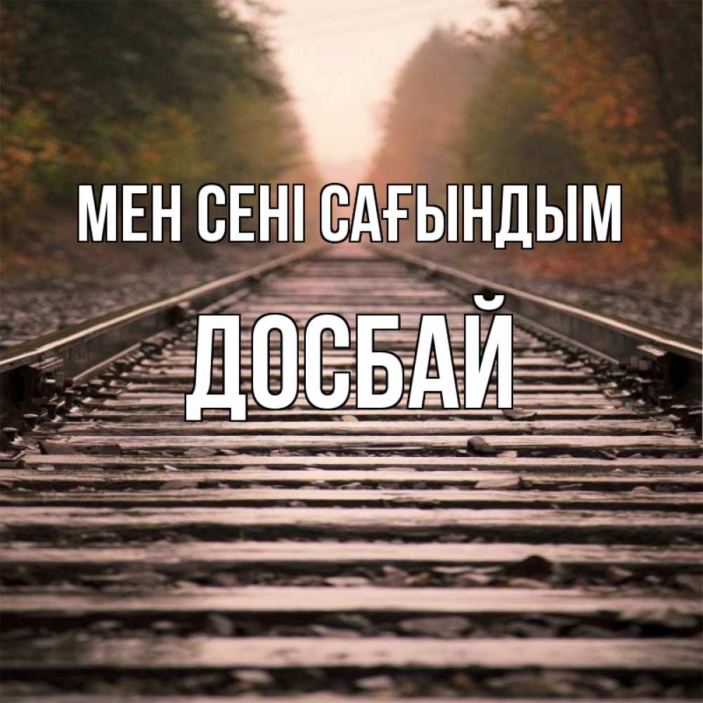 Күн сайын ашық хат с именем, Досбай Мен сені сағындым приезжай Онлайн тегін жүктеп алу тілектері бар керемет карта 